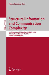Title: Structural Information and Communication Complexity: 23rd International Colloquium, SIROCCO 2016, Helsinki, Finland, July 19-21, 2016, Revised Selected Papers, Author: Jukka Suomela