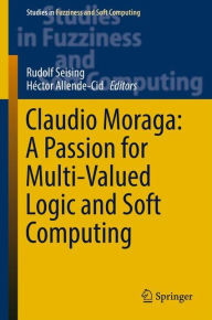 Title: Claudio Moraga: A Passion for Multi-Valued Logic and Soft Computing, Author: Rudolf Seising