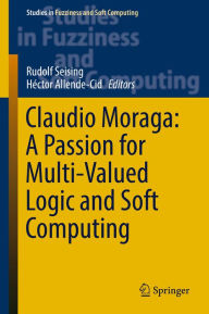 Title: Claudio Moraga: A Passion for Multi-Valued Logic and Soft Computing, Author: Rudolf Seising
