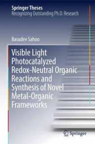 Title: Visible Light Photocatalyzed Redox-Neutral Organic Reactions and Synthesis of Novel Metal-Organic Frameworks, Author: Basudev Sahoo