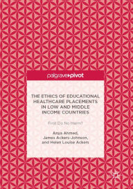 Title: The Ethics of Educational Healthcare Placements in Low and Middle Income Countries: First Do No Harm?, Author: Anya Ahmed