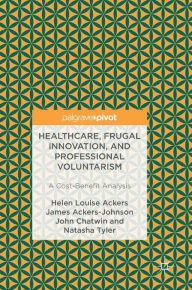 Title: Healthcare, Frugal Innovation, and Professional Voluntarism: A Cost-Benefit Analysis, Author: Helen Louise Ackers