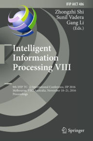 Title: Intelligent Information Processing VIII: 9th IFIP TC 12 International Conference, IIP 2016, Melbourne, VIC, Australia, November 18-21, 2016, Proceedings, Author: Zhongzhi Shi