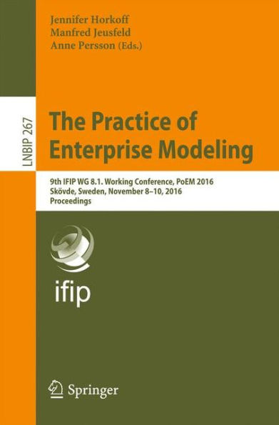 The Practice of Enterprise Modeling: 9th IFIP WG 8.1. Working Conference, PoEM 2016, Skï¿½vde, Sweden, November 8-10, 2016, Proceedings