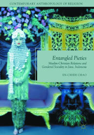 Title: Entangled Pieties: Muslim-Christian Relations and Gendered Sociality in Java, Indonesia, Author: En-Chieh Chao