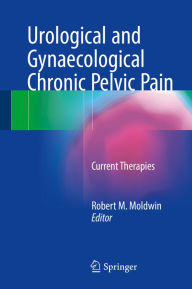 Title: Urological and Gynaecological Chronic Pelvic Pain: Current Therapies, Author: Robert M. Moldwin