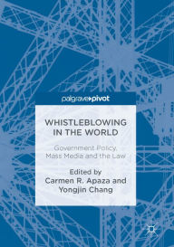 Title: Whistleblowing in the World: Government Policy, Mass Media and the Law, Author: Carmen R. Apaza
