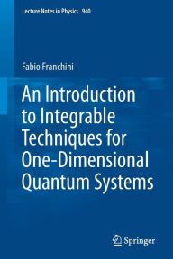 Title: An Introduction to Integrable Techniques for One-Dimensional Quantum Systems, Author: Fabio Franchini