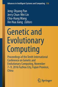 Title: Genetic and Evolutionary Computing: Proceedings of the Tenth International Conference on Genetic and Evolutionary Computing, November 7-9, 2016 Fuzhou City, Fujian Province, China, Author: Jeng-Shyang Pan