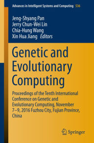 Title: Genetic and Evolutionary Computing: Proceedings of the Tenth International Conference on Genetic and Evolutionary Computing, November 7-9, 2016 Fuzhou City, Fujian Province, China, Author: Jeng-Shyang Pan