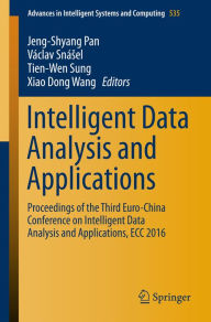 Title: Intelligent Data Analysis and Applications: Proceedings of the Third Euro-China Conference on Intelligent Data Analysis and Applications, ECC 2016, Author: Jeng-Shyang Pan