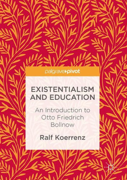 Existentialism and Education: An Introduction to Otto Friedrich Bollnow