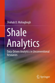 Title: Shale Analytics: Data-Driven Analytics in Unconventional Resources, Author: Shahab D. Mohaghegh