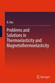 Title: Problems and Solutions in Thermoelasticity and Magneto-thermoelasticity, Author: B. Das