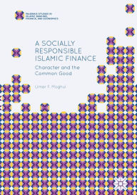 Title: A Socially Responsible Islamic Finance: Character and the Common Good, Author: Umar F. Moghul