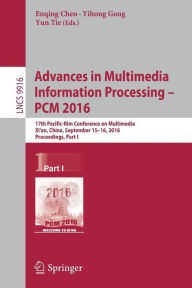 Title: Advances in Multimedia Information Processing - PCM 2016: 17th Pacific-Rim Conference on Multimedia, Xi´ an, China, September 15-16, 2016, Proceedings, Part I, Author: Enqing Chen
