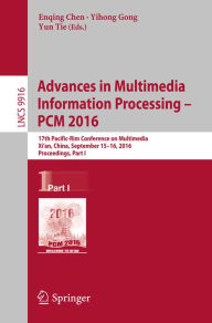 Title: Advances in Multimedia Information Processing - PCM 2016: 17th Pacific-Rim Conference on Multimedia, Xi´ an, China, September 15-16, 2016, Proceedings, Part I, Author: Enqing Chen