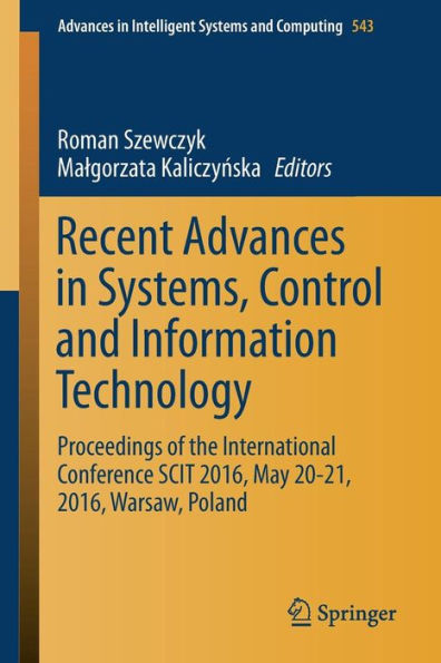 Recent Advances in Systems, Control and Information Technology: Proceedings of the International Conference SCIT 2016, May 20-21, 2016, Warsaw, Poland