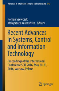Title: Recent Advances in Systems, Control and Information Technology: Proceedings of the International Conference SCIT 2016, May 20-21, 2016, Warsaw, Poland, Author: Roman Szewczyk