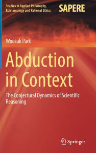 Title: Abduction in Context: The Conjectural Dynamics of Scientific Reasoning, Author: Woosuk Park