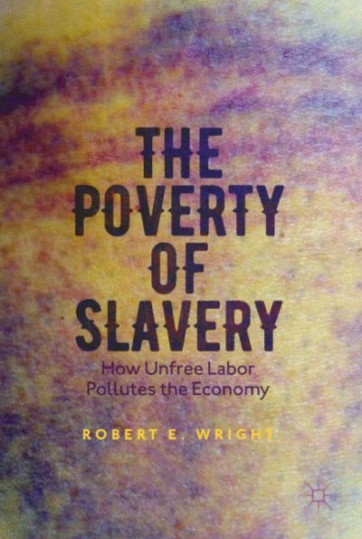 the Poverty of Slavery: How Unfree Labor Pollutes Economy
