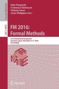 Title: FM 2016: Formal Methods: 21st International Symposium, Limassol, Cyprus, November 9-11, 2016, Proceedings, Author: John Fitzgerald