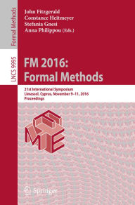 Title: FM 2016: Formal Methods: 21st International Symposium, Limassol, Cyprus, November 9-11, 2016, Proceedings, Author: John Fitzgerald
