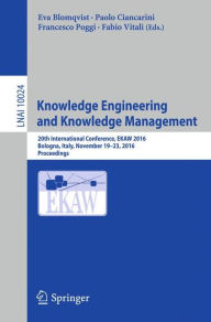 Title: Knowledge Engineering and Knowledge Management: 20th International Conference, EKAW 2016, Bologna, Italy, November 19-23, 2016, Proceedings, Author: Eva Blomqvist
