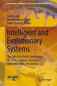 Title: Intelligent and Evolutionary Systems: The 20th Asia Pacific Symposium, IES 2016, Canberra, Australia, November 2016, Proceedings, Author: George Leu