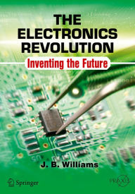 Title: The Electronics Revolution: Inventing the Future, Author: J.B. Williams