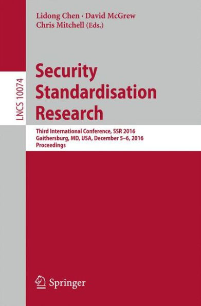 Security Standardisation Research: Third International Conference, SSR 2016, Gaithersburg, MD, USA, December 5-6, 2016, Proceedings