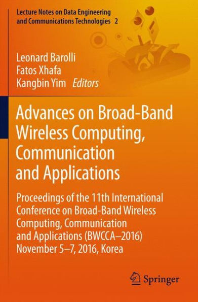 Advances on Broad-Band Wireless Computing, Communication and Applications: Proceedings of the 11th International Conference On Broad-Band Wireless Computing, Communication and Applications (BWCCA-2016) November 5-7, 2016, Korea