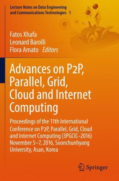 Advances on P2P, Parallel, Grid, Cloud and Internet Computing: Proceedings of the 11th International Conference on P2P, Parallel, Grid, Cloud and Internet Computing (3PGCIC-2016) November 5-7, 2016, Soonchunhyang University, Asan, Korea