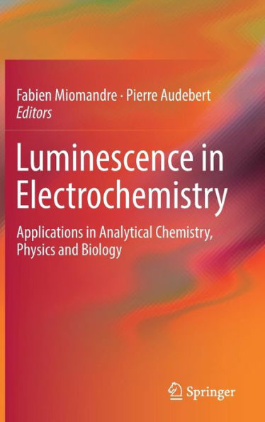 Luminescence Electrochemistry: Applications Analytical Chemistry, Physics and Biology