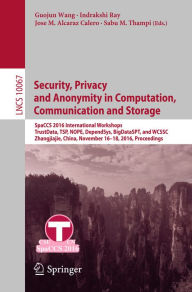 Title: Security, Privacy and Anonymity in Computation, Communication and Storage: SpaCCS 2016 International Workshops, TrustData, TSP, NOPE, DependSys, BigDataSPT, and WCSSC, Zhangjiajie, China, November 16-18, 2016, Proceedings, Author: Guojun Wang