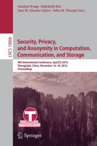 Title: Security, Privacy, and Anonymity in Computation, Communication, and Storage: 9th International Conference, SpaCCS 2016, Zhangjiajie, China, November 16-18, 2016, Proceedings, Author: Guojun Wang