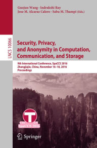 Title: Security, Privacy, and Anonymity in Computation, Communication, and Storage: 9th International Conference, SpaCCS 2016, Zhangjiajie, China, November 16-18, 2016, Proceedings, Author: Guojun Wang