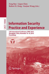 Title: Information Security Practice and Experience: 12th International Conference, ISPEC 2016, Zhangjiajie, China, November 16-18, 2016, Proceedings, Author: Feng Bao