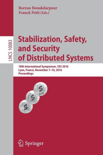 Stabilization, Safety, and Security of Distributed Systems: 18th International Symposium, SSS 2016, Lyon, France, November 7-10, 2016, Proceedings