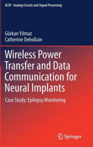 Title: Wireless Power Transfer and Data Communication for Neural Implants: Case Study: Epilepsy Monitoring, Author: Gürkan Yilmaz