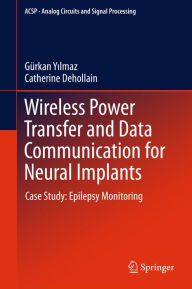 Title: Wireless Power Transfer and Data Communication for Neural Implants: Case Study: Epilepsy Monitoring, Author: Gürkan Yilmaz