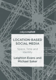 Title: Location-Based Social Media: Space, Time and Identity, Author: Leighton Evans