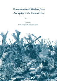 Title: Unconventional Warfare from Antiquity to the Present Day, Author: Brian Hughes