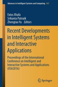 Title: Recent Developments in Intelligent Systems and Interactive Applications: Proceedings of the International Conference on Intelligent and Interactive Systems and Applications (IISA2016), Author: Fatos Xhafa