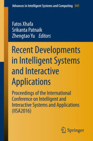 Title: Recent Developments in Intelligent Systems and Interactive Applications: Proceedings of the International Conference on Intelligent and Interactive Systems and Applications (IISA2016), Author: Fatos Xhafa