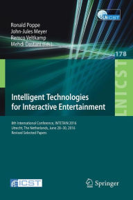 Title: Intelligent Technologies for Interactive Entertainment: 8th International Conference, INTETAIN 2016, Utrecht, The Netherlands, June 28-30, 2016, Revised Selected Papers, Author: Ronald Poppe