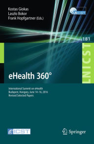 Title: eHealth 360°: International Summit on eHealth, Budapest, Hungary, June 14-16, 2016, Revised Selected Papers, Author: Kostas Giokas