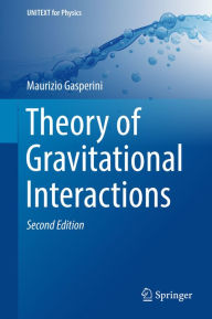 Title: Theory of Gravitational Interactions, Author: Maurizio Gasperini