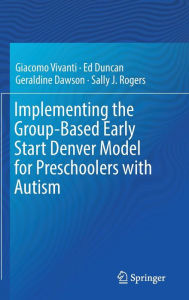 Title: Implementing the Group-Based Early Start Denver Model for Preschoolers with Autism, Author: Giacomo Vivanti