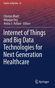 Title: Internet of Things and Big Data Technologies for Next Generation Healthcare, Author: Chintan Bhatt